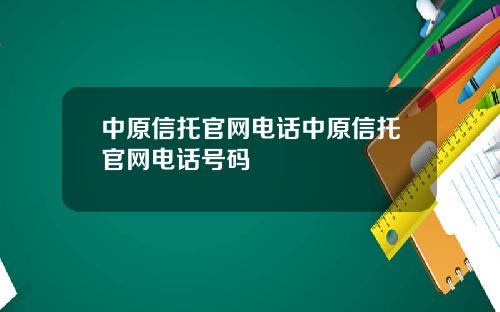 中原信托官网电话中原信托官网电话号码