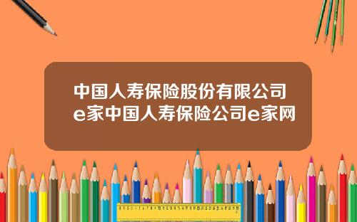 中国人寿保险股份有限公司e家中国人寿保险公司e家网