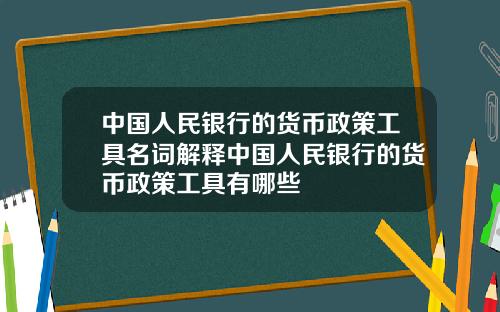 中国人民银行的货币政策工具名词解释中国人民银行的货币政策工具有哪些