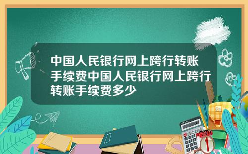 中国人民银行网上跨行转账手续费中国人民银行网上跨行转账手续费多少