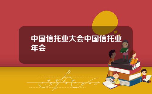 中国信托业大会中国信托业年会