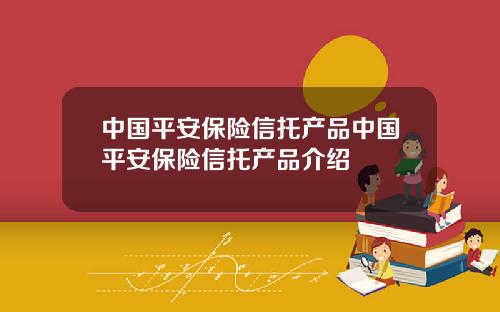 中国平安保险信托产品中国平安保险信托产品介绍