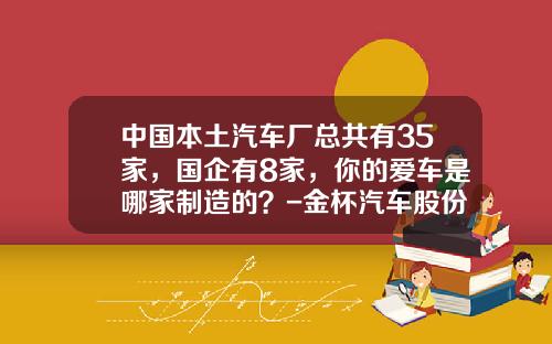 中国本土汽车厂总共有35家，国企有8家，你的爱车是哪家制造的？-金杯汽车股份有限公司【新闻】