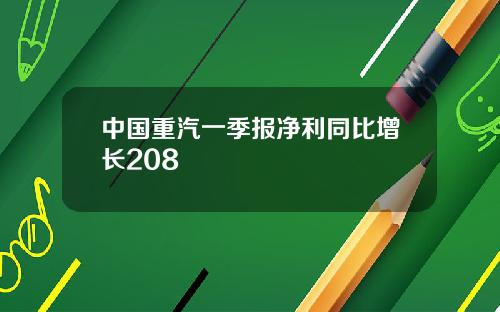 中国重汽一季报净利同比增长208