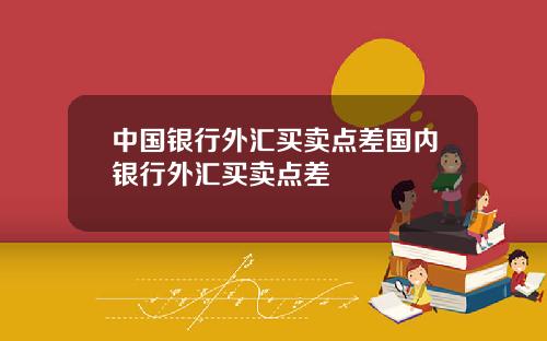 中国银行外汇买卖点差国内银行外汇买卖点差