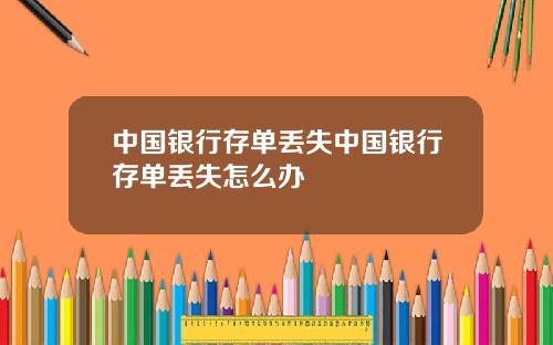 中国银行存单丢失中国银行存单丢失怎么办