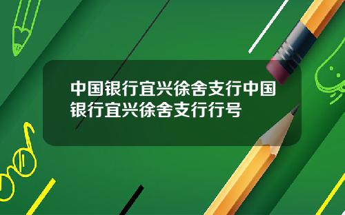 中国银行宜兴徐舍支行中国银行宜兴徐舍支行行号