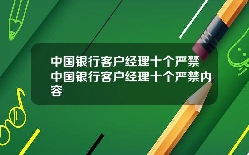 中国银行客户经理十个严禁中国银行客户经理十个严禁内容