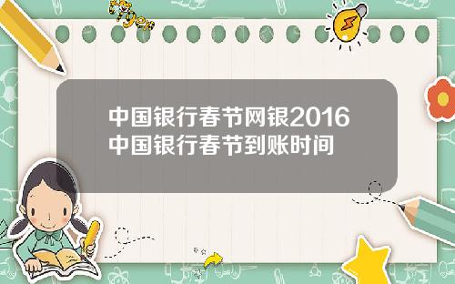 中国银行春节网银2016中国银行春节到账时间