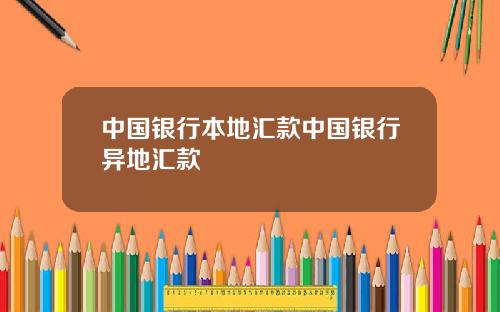 中国银行本地汇款中国银行异地汇款