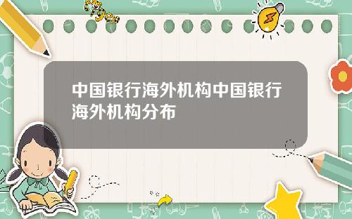中国银行海外机构中国银行海外机构分布