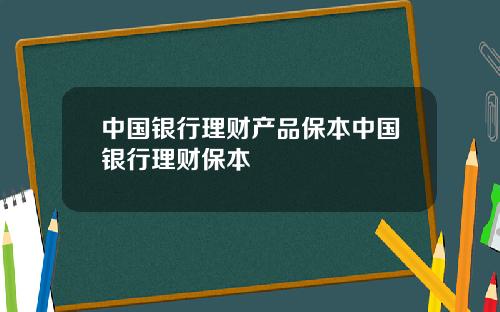 中国银行理财产品保本中国银行理财保本