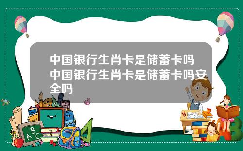 中国银行生肖卡是储蓄卡吗中国银行生肖卡是储蓄卡吗安全吗