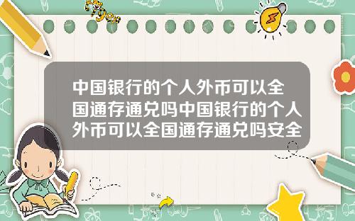 中国银行的个人外币可以全国通存通兑吗中国银行的个人外币可以全国通存通兑吗安全吗
