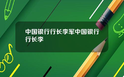中国银行行长李军中国银行行长李