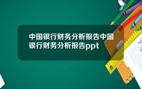 中国银行财务分析报告中国银行财务分析报告ppt