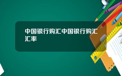 中国银行购汇中国银行购汇汇率