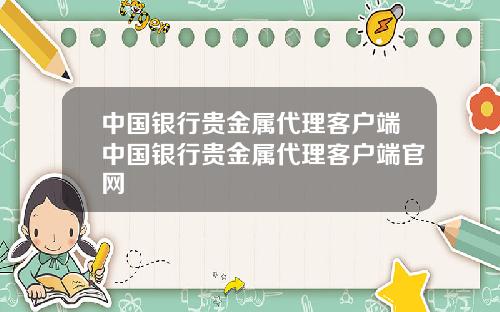 中国银行贵金属代理客户端中国银行贵金属代理客户端官网