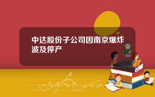 中达股份子公司因南京爆炸波及停产