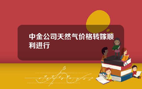 中金公司天然气价格转嫁顺利进行