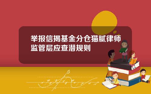 举报信揭基金分仓猫腻律师监管层应查潜规则