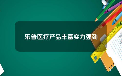 乐普医疗产品丰富实力强劲