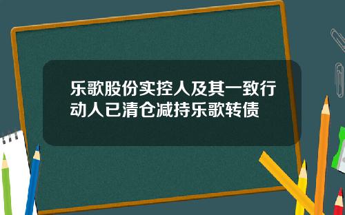 乐歌股份实控人及其一致行动人已清仓减持乐歌转债