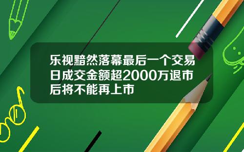 乐视黯然落幕最后一个交易日成交金额超2000万退市后将不能再上市