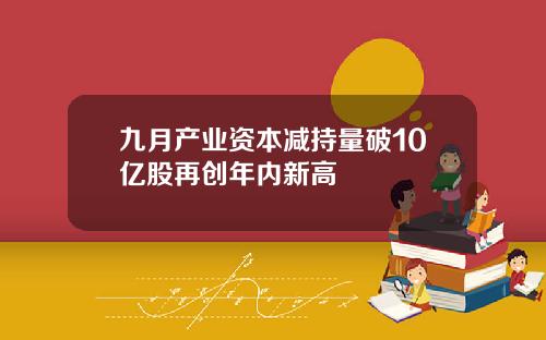 九月产业资本减持量破10亿股再创年内新高