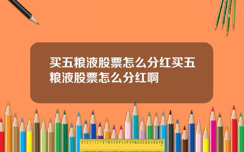 买五粮液股票怎么分红买五粮液股票怎么分红啊