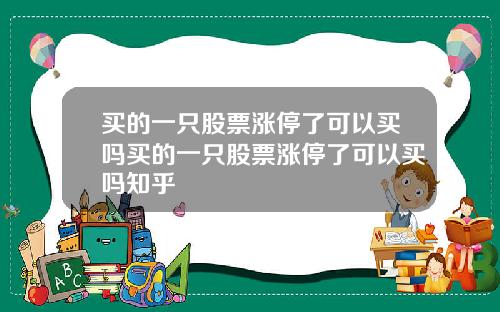 买的一只股票涨停了可以买吗买的一只股票涨停了可以买吗知乎