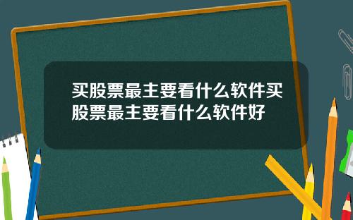 买股票最主要看什么软件买股票最主要看什么软件好