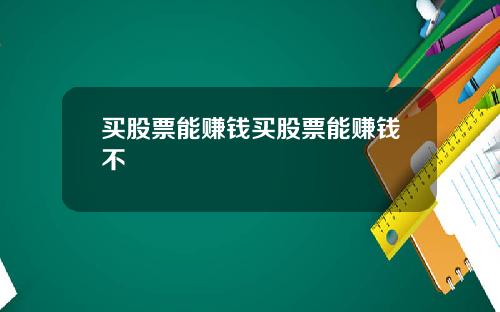 买股票能赚钱买股票能赚钱不