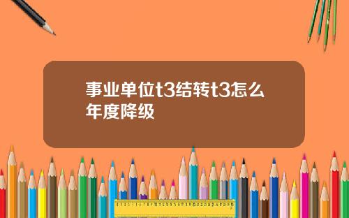 事业单位t3结转t3怎么年度降级