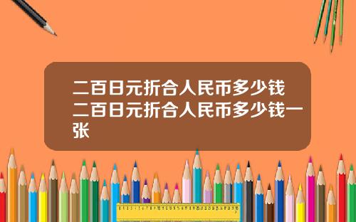 二百日元折合人民币多少钱二百日元折合人民币多少钱一张