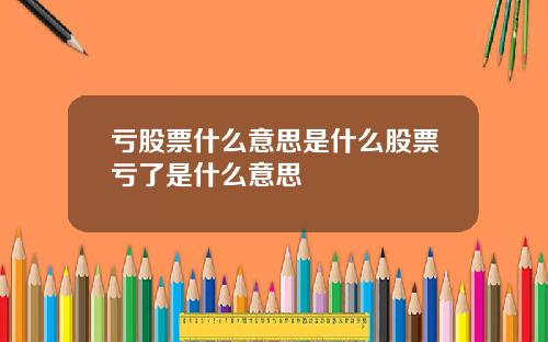 亏股票什么意思是什么股票亏了是什么意思