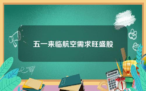 五一来临航空需求旺盛股