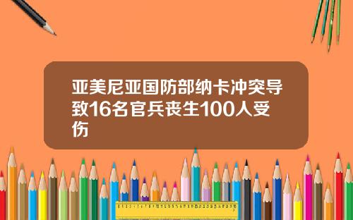 亚美尼亚国防部纳卡冲突导致16名官兵丧生100人受伤