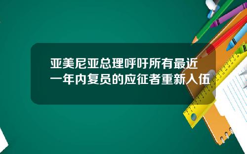亚美尼亚总理呼吁所有最近一年内复员的应征者重新入伍
