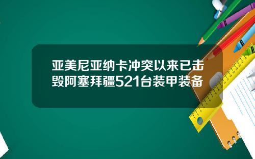 亚美尼亚纳卡冲突以来已击毁阿塞拜疆521台装甲装备