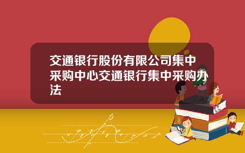 交通银行股份有限公司集中采购中心交通银行集中采购办法