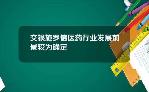 交银施罗德医药行业发展前景较为确定