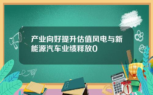 产业向好提升估值风电与新能源汽车业绩释放0