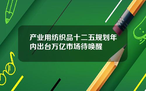 产业用纺织品十二五规划年内出台万亿市场待唤醒