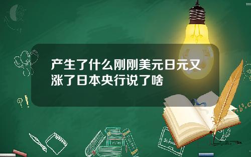 产生了什么刚刚美元日元又涨了日本央行说了啥