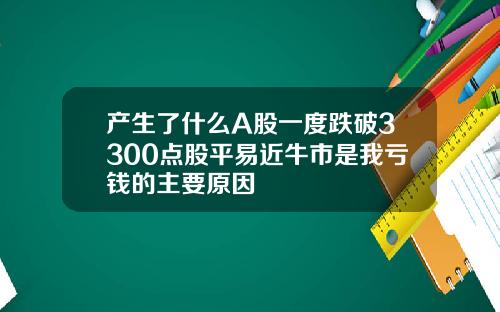 产生了什么A股一度跌破3300点股平易近牛市是我亏钱的主要原因