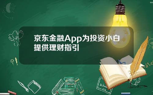 京东金融App为投资小白提供理财指引