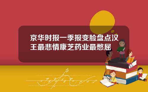 京华时报一季报变脸盘点汉王最悲情康芝药业最憋屈