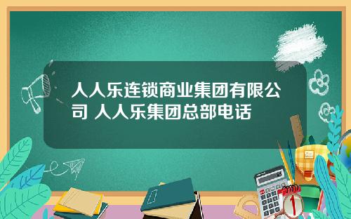 人人乐连锁商业集团有限公司 人人乐集团总部电话