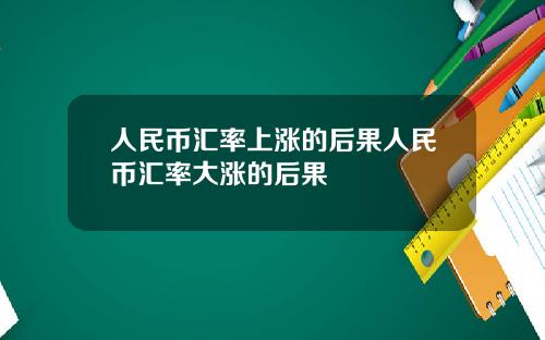 人民币汇率上涨的后果人民币汇率大涨的后果